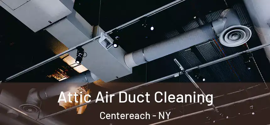  Attic Air Duct Cleaning Centereach - NY