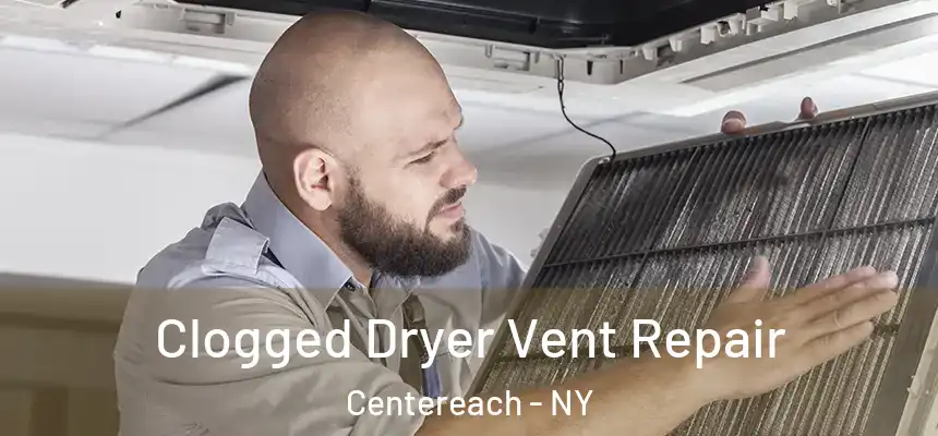  Clogged Dryer Vent Repair Centereach - NY