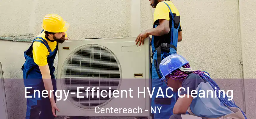  Energy-Efficient HVAC Cleaning Centereach - NY