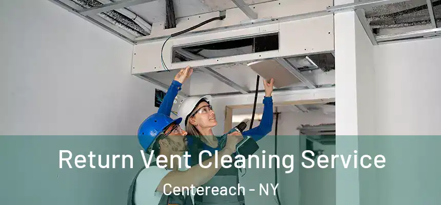 Return Vent Cleaning Service Centereach - NY
