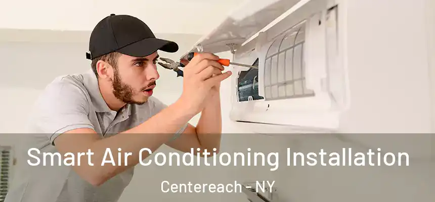 Smart Air Conditioning Installation Centereach - NY