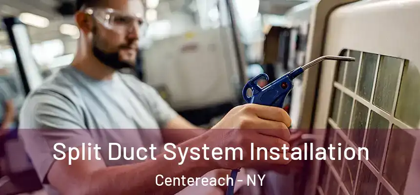  Split Duct System Installation Centereach - NY
